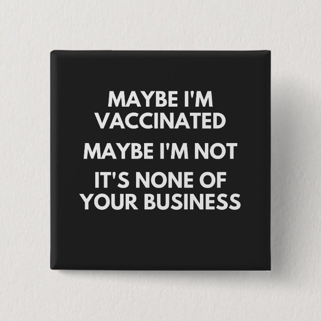 Maybe I'm Vaccinated, Maybe I'm Not  T-Shirt Button (Front)