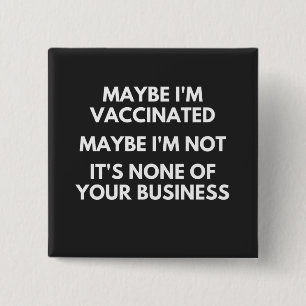 Maybe I'm Vaccinated, Maybe I'm Not T-Shirt Button