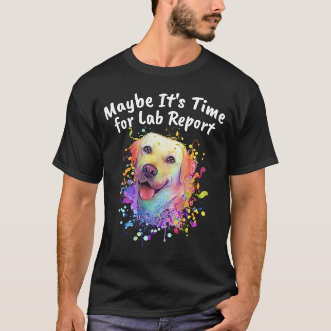 Maybe Its Time for Lab Report Labrador Retriever T-Shirt (Front)