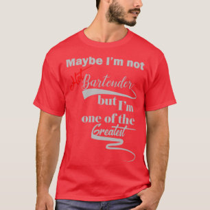 Maybe Ix27not Hot Bartender but Ix27m one of the G T-Shirt