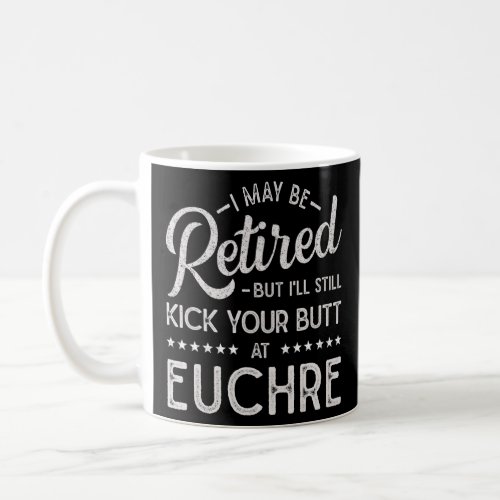 Maybe Retired But Still Kick Your Butt At Euchre   Coffee Mug