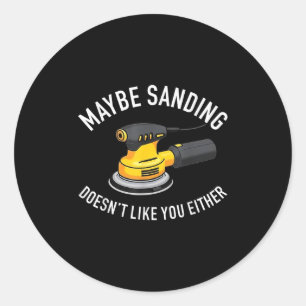 Maybe Sanding Doesn't Like You Either Wooden Carpe Classic Round Sticker