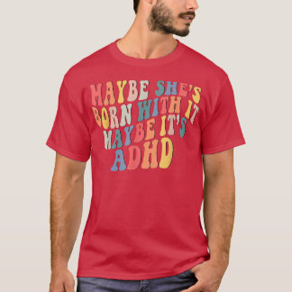 Maybe She's Born With It Maybe It's ADHD Neurodive T-Shirt