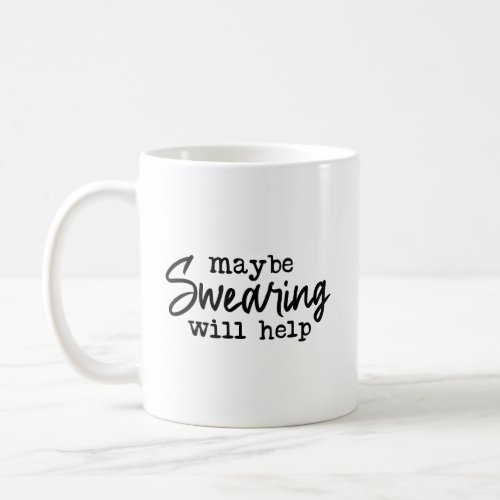 Maybe Swearing Will Help  Coffee Mug