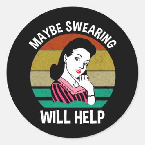 Maybe Swearing Will Help Funny Sarcastic Saying Classic Round Sticker