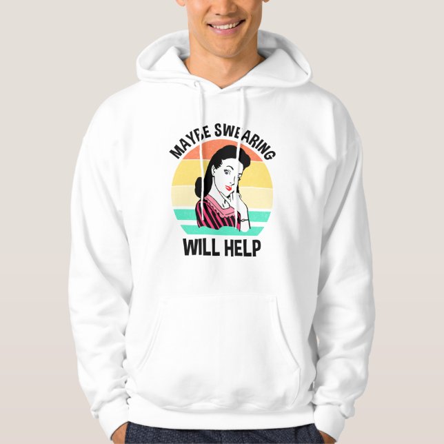 Maybe Swearing Will Help Funny Sarcastic Saying Hoodie (Front)