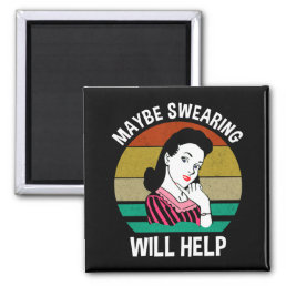 Maybe Swearing Will Help Funny Sarcastic Saying Magnet