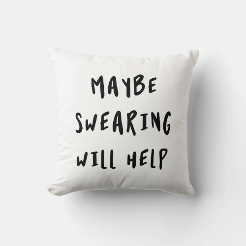 Maybe Swearing Will Help Throw Pillow