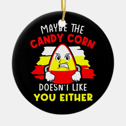 Maybe The Candy Corn Doesnt Like You Either Hallo Ceramic Ornament
