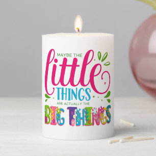 Maybe The Little Things Are Actually The Big Thing Pillar Candle
