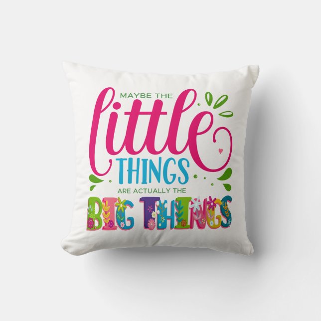 Maybe The Little Things Are Actually The Big Thing Throw Pillow (Front)