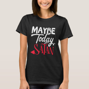 Maybe Today Satan Funny 2022 Satanic Quote Hallowe T-Shirt