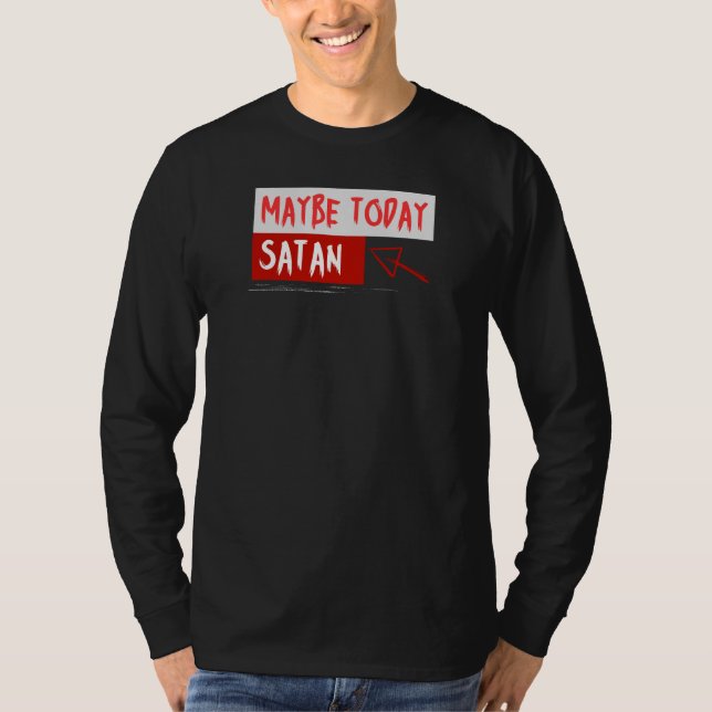 Maybe Today Satan T-Shirt (Front)