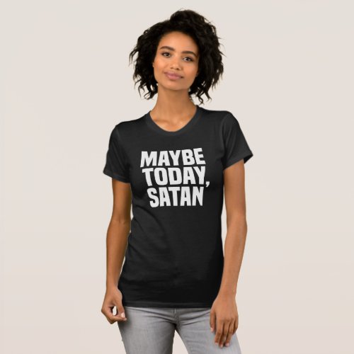 Maybe Today Satan T_Shirt