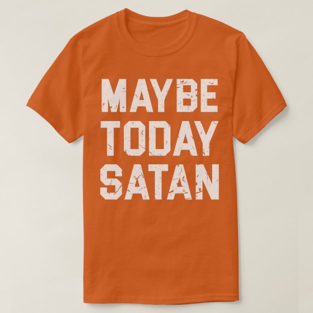 MAYBE TODAY SATAN T  T-Shirt (Design Front)