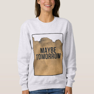 Maybe Tomorrow – Minimalist Motivational Quote Whi Sweatshirt