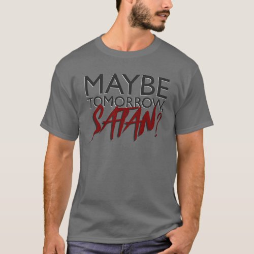 Maybe Tomorrow Satan T_Shirt