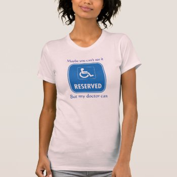 Maybe You Can't See It - But My Doctor Can T-shirt by FunWithFibro at Zazzle