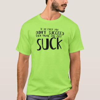Maybe You Just Suck Shirt