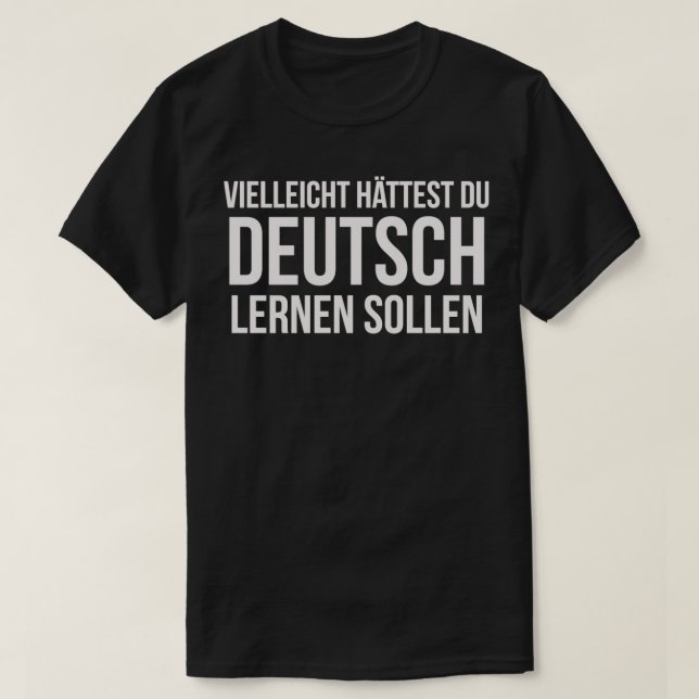 Maybe You Should Have Learned German funny Germany T-Shirt (Design Front)
