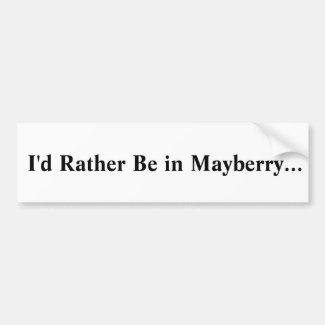 Mayberry Bumper Sticker - "I'd Rather Be in Mayberry"