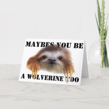 Maybes You Be A Wolverine Too Birthday Card -sloth by PawsForaMoment at Zazzle
