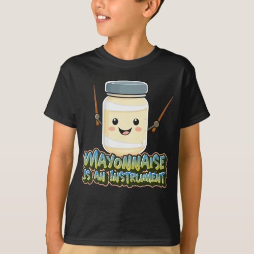 Mayonnaise Is an Instrument T_Shirt