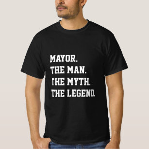 Mayor The Man The Myth The Legend   T-Shirt