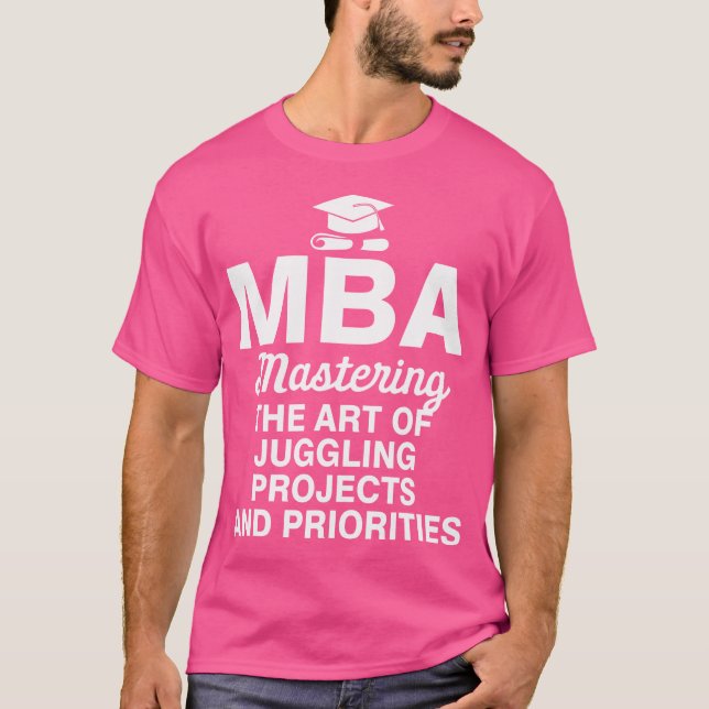 Mba Mastering The Art Of Juggling Projects And Pri T-Shirt (Front)