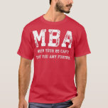 MBA When Your BS Canx27t Take You Any Further T-Shirt<br><div class="desc">MBA When Your BS Canx27t Take You Any Further .Check out our Math t shirts selection for the very best in unique or custom,  handmade pieces from our clothing shops.</div>