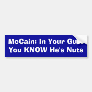McCain: In Your Guts You KNOW He's Nuts Bumper Sticker