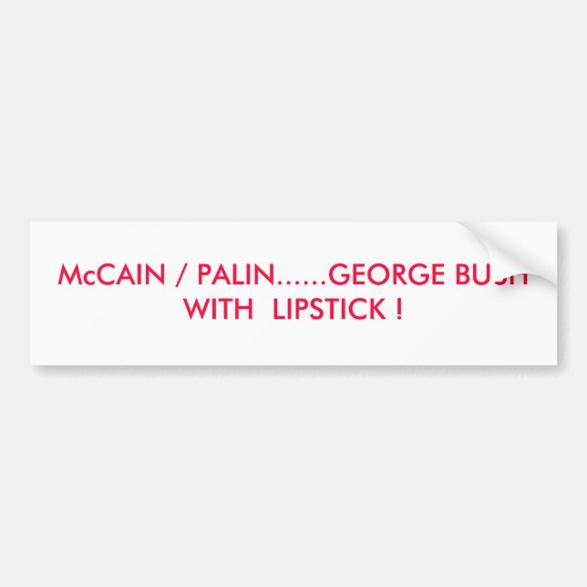 McCAIN / PALIN......GEORGE BUSH  WITH  LIPSTICK ! Bumper Sticker (Front)