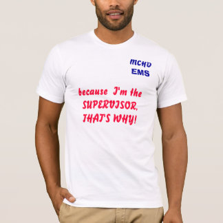 MCHD, EMS, because I'm the SUPERVISOR, THAT'S ... T-Shirt