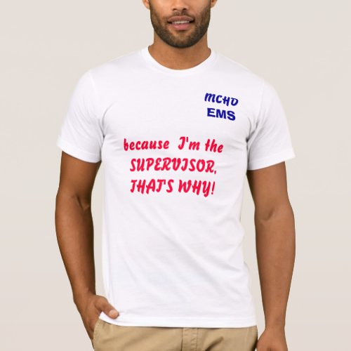 MCHD EMS because  Im the SUPERVISOR THATS  T_Shirt