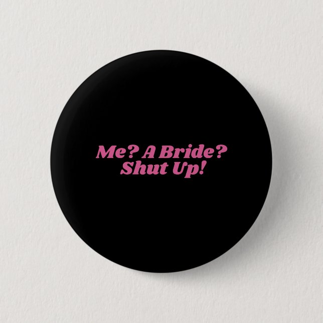 Me A Bride Shut Up Bachelorette Party Bridal Showe Button (Front)