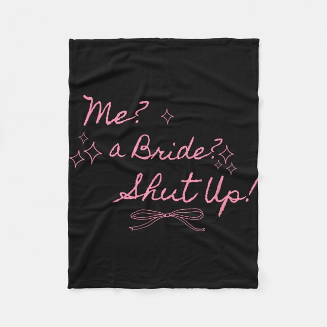 Me A Bride Shut Up Bachelorette Party Bridal Showe Fleece Blanket (Front)