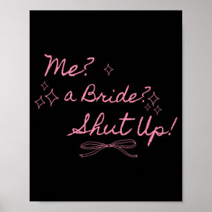 Me A Bride Shut Up Bachelorette Party Bridal Showe Poster