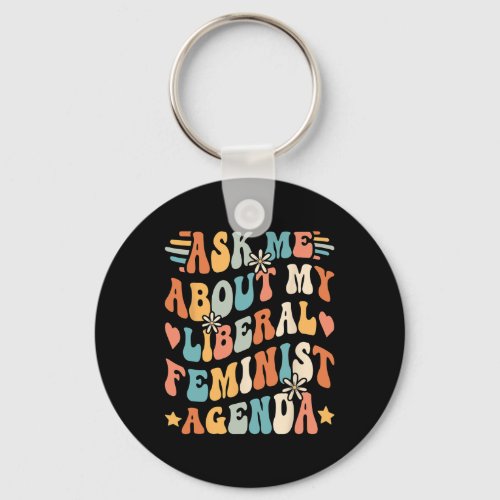 Me About My Liberal Feminist Agenda  Keychain