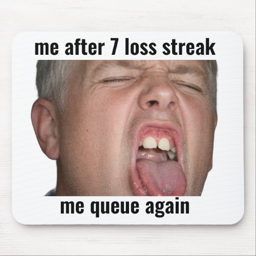Me After 7 Loss Streak Funny Gamer Mouse Pad