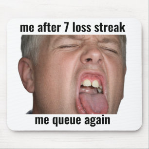 Me After 7 Loss Streak Funny Gamer Mouse Pad