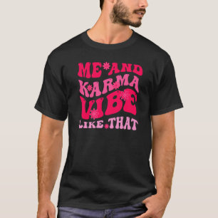 Me and Karma Vibe Like That Funny - Groovy Hippie T-Shirt