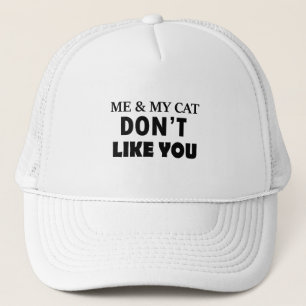 Me and my cat dont like you  trucker hat