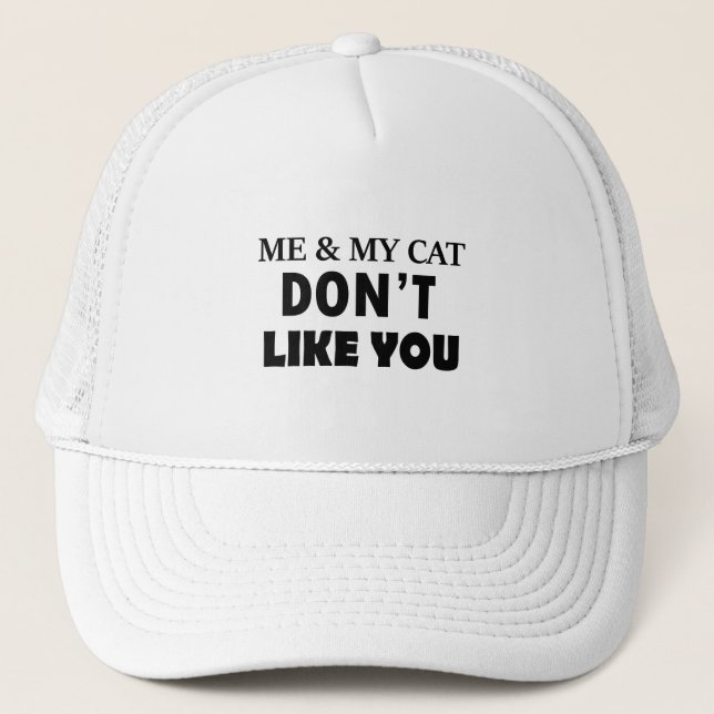 Me and my cat dont like you  trucker hat (Front)