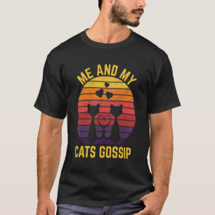 Me and My Cats Gossip Cat Lover Funny Kitten Humor T-Shirt