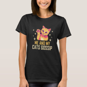 Me and My Cats Gossip Cat Lover Funny Kitten Humor T-Shirt