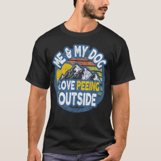 Me And My Dog - I Love Peeing Outside T-Shirt