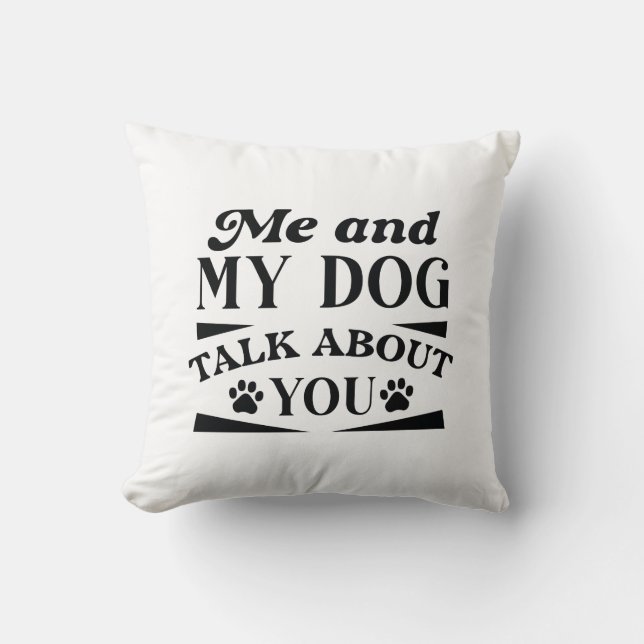 Me And My Dog Talk About You Throw Pillow (Front)