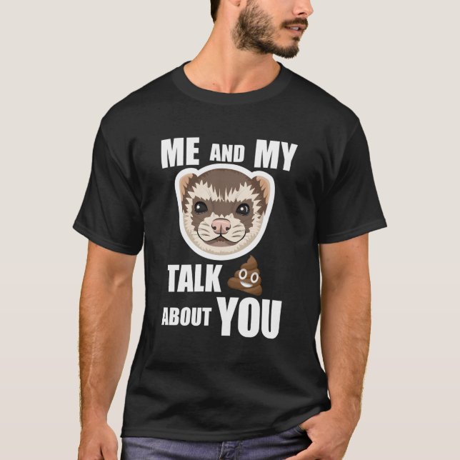 Me And My Ferret Talk Crap About You Funny Ferret  T-Shirt (Front)