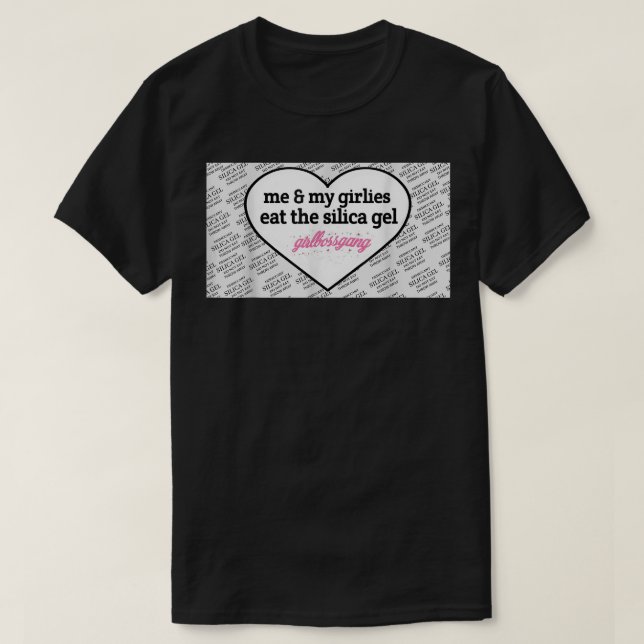 Me And My Girlies Eat The Silica Gel Girlbossgang T-Shirt (Design Front)