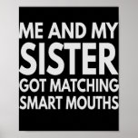 Me And My Sister Got Matching Smart Mouths Funny Poster<br><div class="desc">funny, sisters, family, matching, gift, birthday, her, daughter</div>